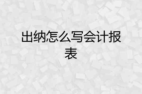 出纳怎么写会计报表