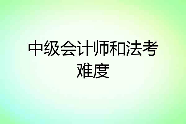 中级会计师和法考难度
