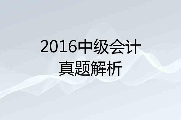 2016中级会计真题解析