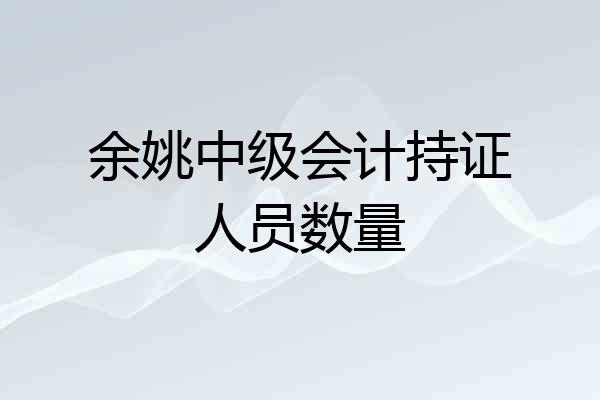 余姚中级会计持证人员数量