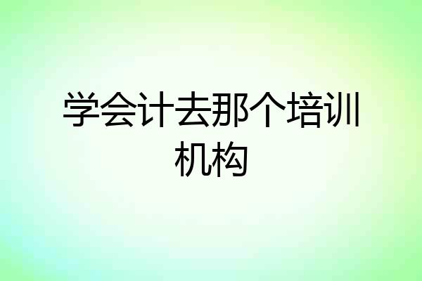 学会计去那个培训机构