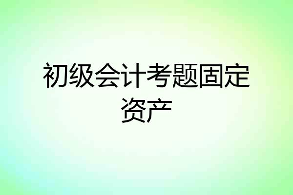 初级会计考题固定资产
