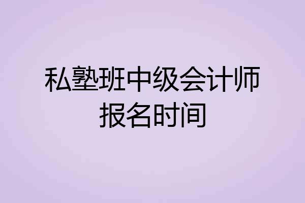 私塾班中级会计师报名时间
