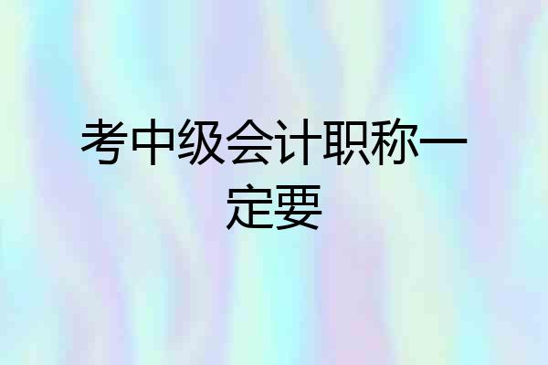 考中级会计职称一定要