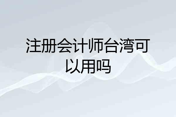 注册会计师台湾可以用吗