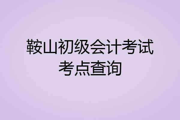 鞍山初级会计考试考点查询