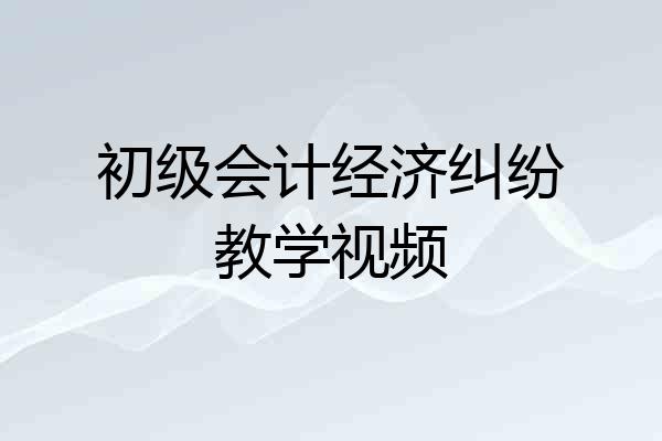 初级会计经济纠纷教学视频