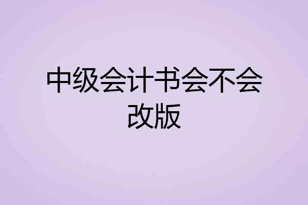 中级会计书会不会改版