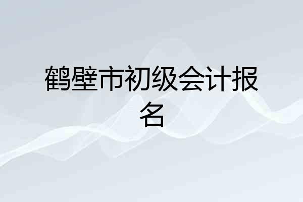 鹤壁市初级会计报名