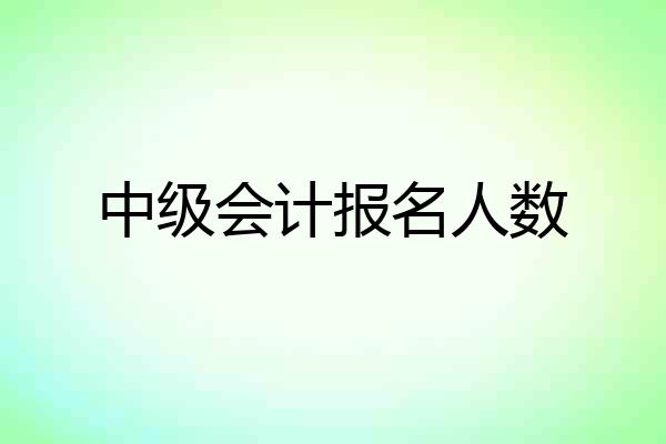 中级会计报名人数