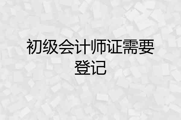 初级会计师证需要登记