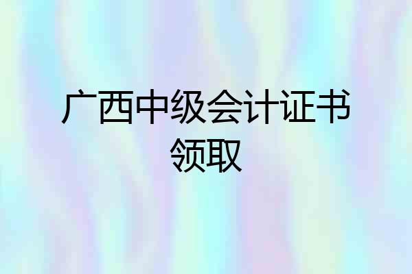 广西中级会计证书领取
