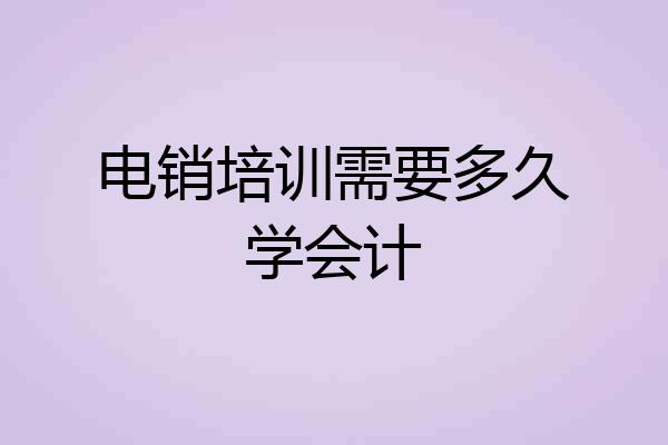电销培训需要多久学会计