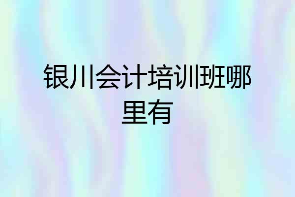 银川会计培训班哪里有