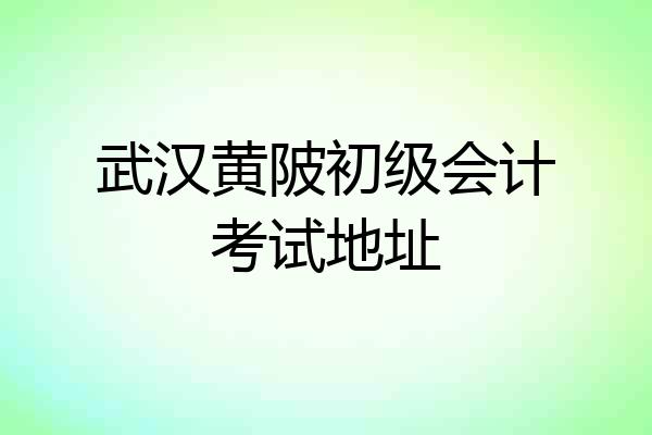 武汉黄陂初级会计考试地址