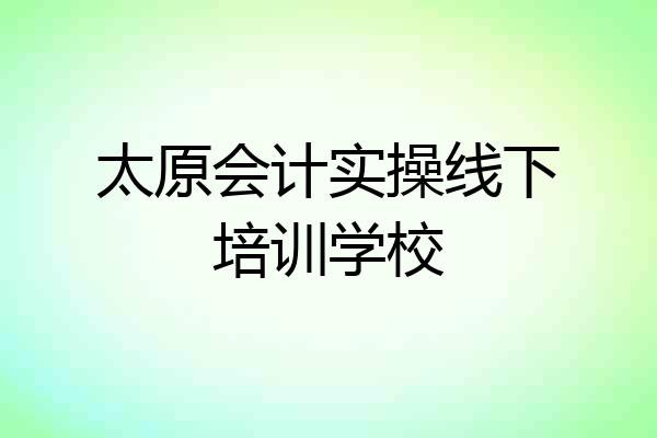 太原会计实操线下培训学校
