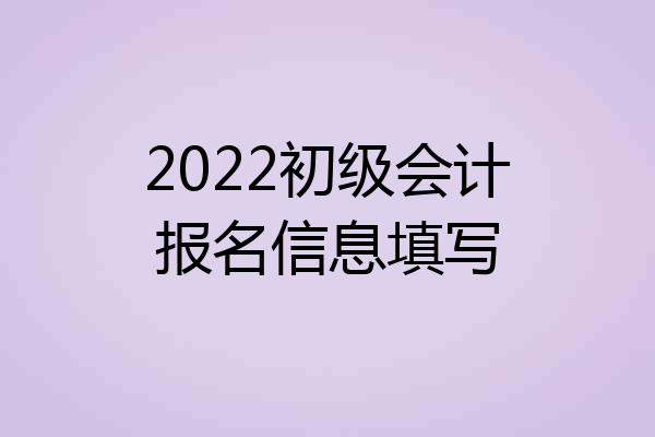 2022初级会计报名信息填写