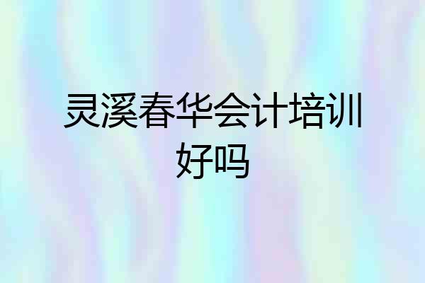 灵溪春华会计培训好吗