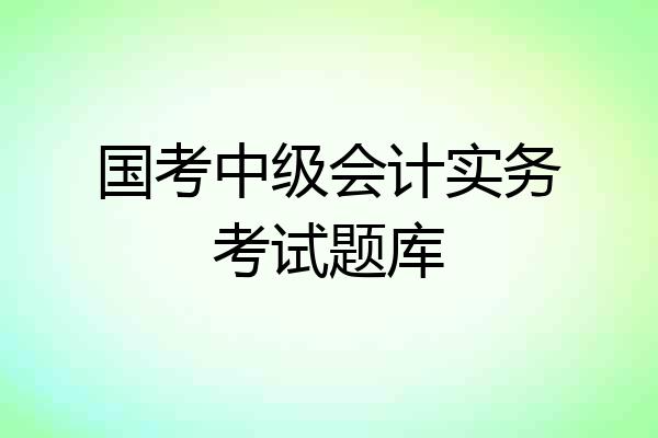 国考中级会计实务考试题库