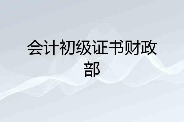 会计初级证书财政部