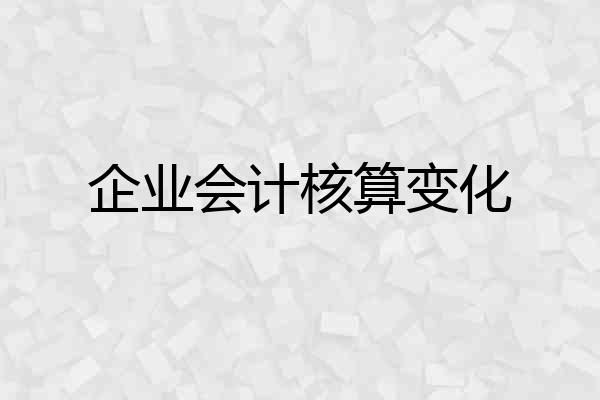 企业会计核算变化