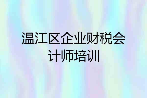 温江区企业财税会计师培训