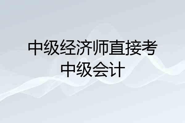 中级经济师直接考中级会计