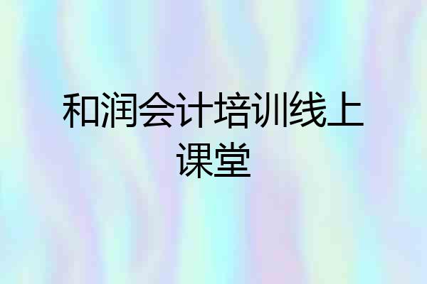 和润会计培训线上课堂