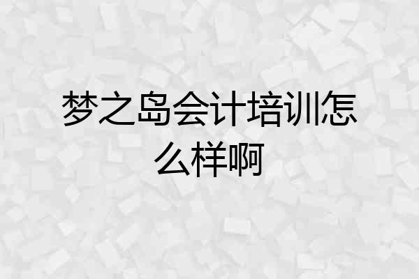 梦之岛会计培训怎么样啊