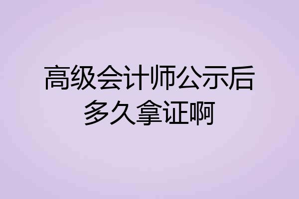 高级会计师公示后多久拿证啊