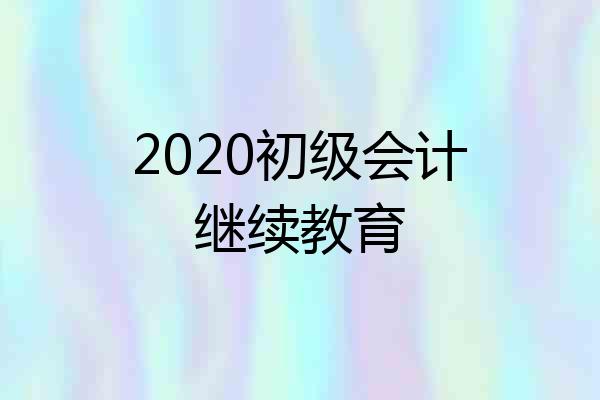 2020初级会计继续教育