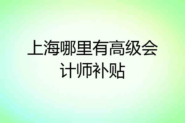 上海哪里有高级会计师补贴