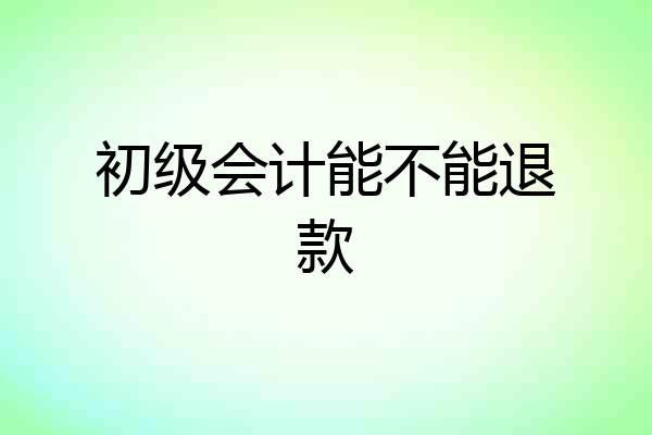 初级会计能不能退款
