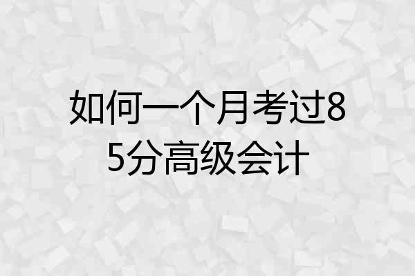 如何一个月考过85分高级会计
