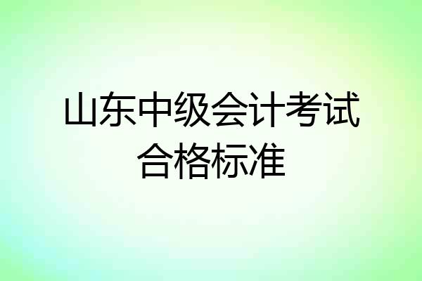 山东中级会计考试合格标准