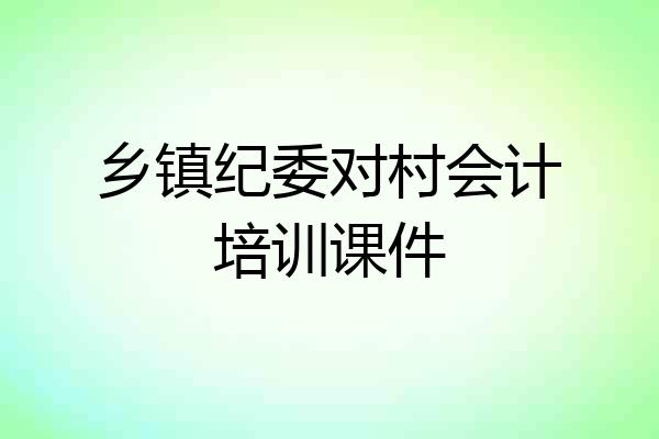 乡镇纪委对村会计培训课件