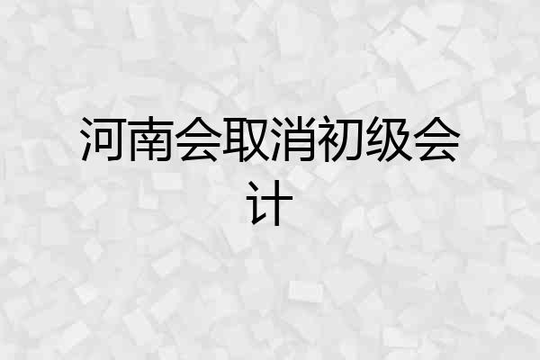 河南会取消初级会计