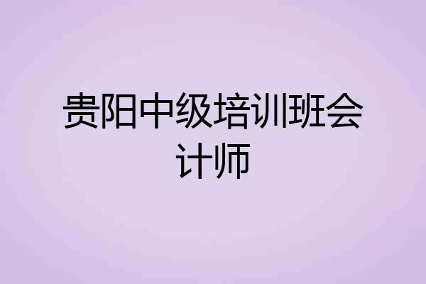 贵阳中级培训班会计师
