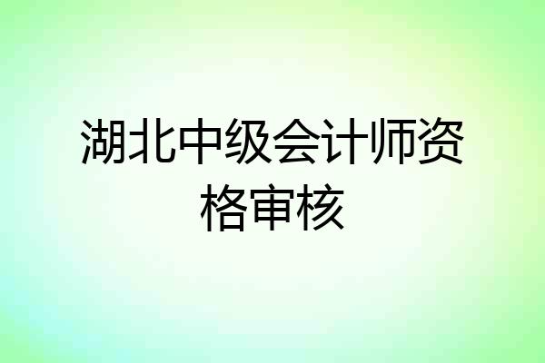 湖北中级会计师资格审核
