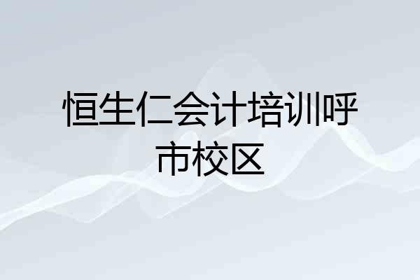 恒生仁会计培训呼市校区
