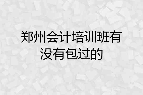 郑州会计培训班有没有包过的
