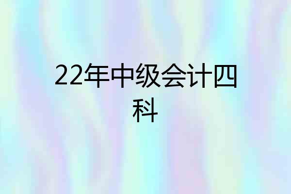22年中级会计四科