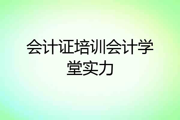 会计证培训会计学堂实力