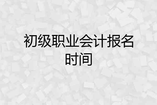 初级职业会计报名时间