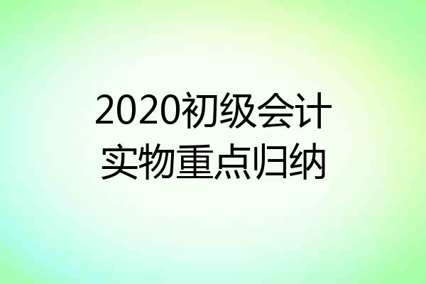 2020初级会计实物重点归纳