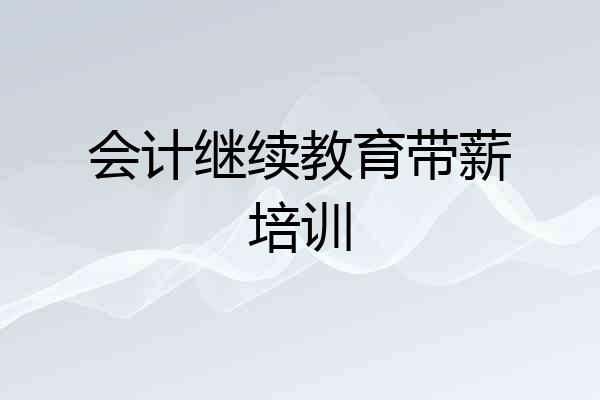 会计继续教育带薪培训