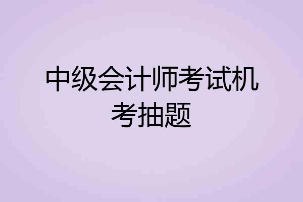 中级会计师考试机考抽题