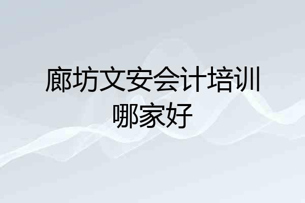 廊坊文安会计培训哪家好