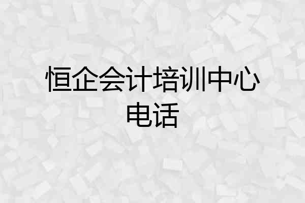 恒企会计培训中心电话