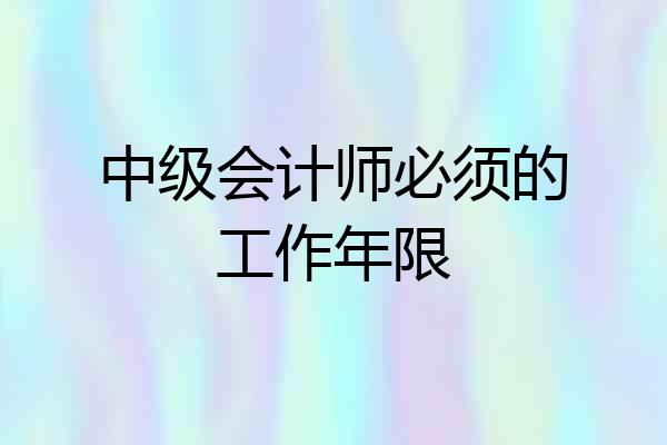中级会计师必须的工作年限